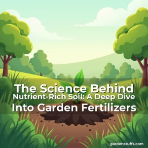 Artistic representation for The Science Behind Nutrient-Rich Soil: A Deep Dive Into Garden Fertilizers